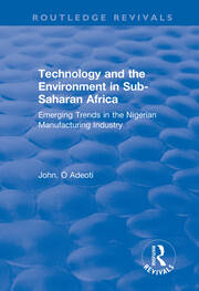 Technology and the Environment in Sub-Saharan Africa: Emerging Trends in the Nigerian Manufacturing Industry book cover