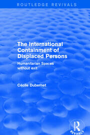 The International Containment of Displaced Persons: Humanitarian Spaces without Exit book cover