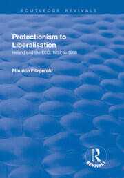 Protectionism to Liberalisation: Ireland and the EEC, 1957 to 1966 book cover