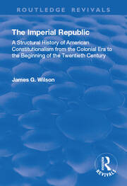 The Imperial Republic: A Structural History of American Constitutionalism from the Colonial Era to the Beginning of the Twentieth Century book cover