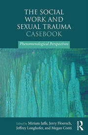 The Social Work and Sexual Trauma Casebook: Phenomenological Perspectives book cover
