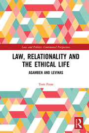 Law, Relationality and the Ethical Life: Agamben and Levinas book cover