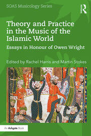 Theory and Practice in the Music of the Islamic World: Essays in Honour of Owen Wright book cover