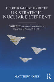 The Official History of the UK Strategic Nuclear Deterrent: Volume I: From the V-Bomber Era to the Arrival of Polaris, 1945-1964 book cover