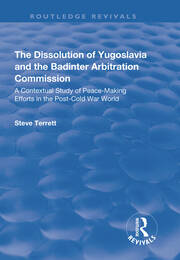 The Dissolution of Yugoslavia and the Badinter Arbitration Commission: A Contextual Study of Peace-Making Efforts in the Post-Cold War World book cover