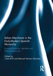 Italian Merchants in the Early-Modern Spanish Monarchy: Business Relations, Identities and Political Resources book cover