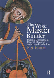 The Wise Master Builder: Platonic Geometry in Plans of Medieval Abbeys and Cathederals book cover