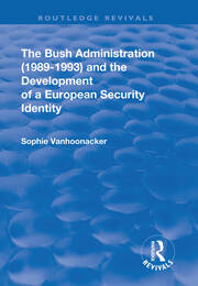 The Bush Administration (1989-1993) and the Development of a European Security Identity book cover