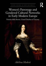 Women’s Patronage and Gendered Cultural Networks in Early Modern Europe: Vittoria della Rovere, Grand Duchess of Tuscany book cover