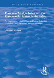European Foreign Policy and the European Parliament in the 1990s: An Investigation into the Role and Voting Behaviour of the European Parliament's Political Groups book cover