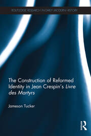 The Construction of Reformed Identity in Jean Crespin's Livre des Martyrs: All The True Christians book cover