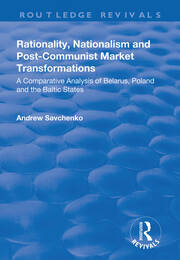 Rationality, Nationalism and Post-Communist Market Transformations: A Comparative Analysis of Belarus, Poland and the Baltic States book cover