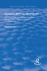 Squeezing Birth into Working Life: Household Panel Data Analyses Comparing Germany, Great Britain, Sweden and The Netherlands book cover