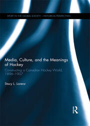 Media, Culture, and the Meanings of Hockey: Constructing a Canadian Hockey World, 1896-1907 book cover