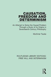 Causation, Freedom and Determinism: An Attempt to Solve the Causal Problem Through a Study of its Origins in Seventeenth-Century Philosophy book cover