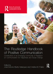 The Routledge Handbook of Positive Communication: Contributions of an Emerging Community of Research on Communication for Happiness and Social Change book cover