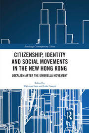 Citizenship, Identity and Social Movements in the New Hong Kong: Localism after the Umbrella Movement book cover