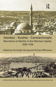 Istanbul - Kushta - Constantinople: Narratives of Identity in the Ottoman Capital, 1830-1930 book cover