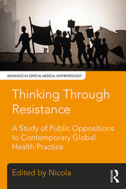 Thinking Through Resistance: A study of public oppositions to contemporary global health practice book cover