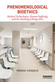 Phenomenological Bioethics: Medical Technologies, Human Suffering, and the Meaning of Being Alive book cover