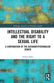 Intellectual Disability and the Right to a Sexual Life: A Continuation of the Autonomy/Paternalism Debate book cover