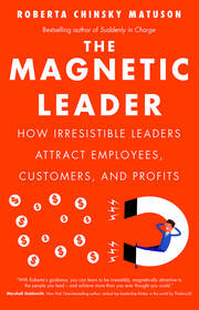 The Magnetic Leader: How Irresistible Leaders Attract Employees, Customers, and Profits book cover