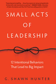 Small Acts of Leadership: 12 Intentional Behaviors That Lead to Big Impact book cover