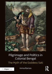 Pilgrimage and Politics in Colonial Bengal: The Myth of the Goddess Sati book cover