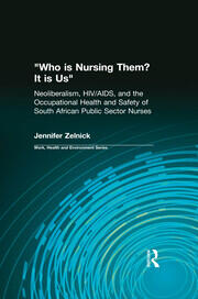 Who is Nursing Them? It is Us: Neoliberalism, HIV/AIDS, and the Occupational Health and Safety of South African Public Sector Nurses book cover