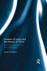 Irenaeus of Lyons and the Mosaic of Christ: Preaching Scripture in the Era of Martyrdom book cover