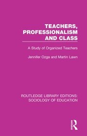 Teachers, Professionalism and Class: A Study of Organized Teachers book cover