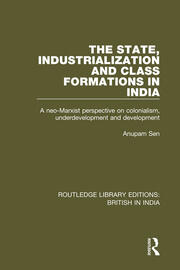 The State, Industrialization and Class Formations in India: A Neo-Marxist Perspective on Colonialism, Underdevelopment and Development book cover
