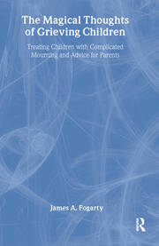 The Magical Thoughts of Grieving Children: Treating Children with Complicated Mourning and Advice for Parents book cover