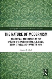 The Nature of Modernism: Ecocritical Approaches to the Poetry of Edward Thomas, T. S. Eliot, Edith Sitwell and Charlotte Mew book cover