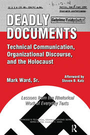 Deadly Documents: Technical Communication, Organizational Discourse, and the Holocaust: Lessons from the Rhetorical Work of Everyday Texts book cover