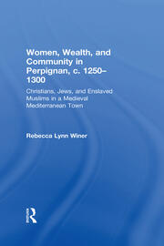 Women, Wealth, and Community in Perpignan, c. 1250–1300: Christians, Jews, and Enslaved Muslims in a Medieval Mediterranean Town book cover
