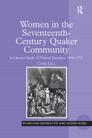 Women in the Seventeenth-Century Quaker Community: A Literary Study of Political Identities, 1650–1700 book cover