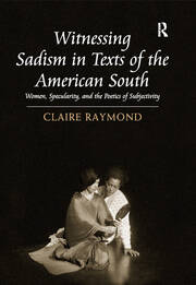 Witnessing Sadism in Texts of the American South: Women, Specularity, and the Poetics of Subjectivity book cover