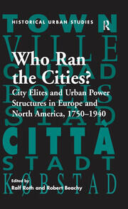 Who Ran the Cities?: City Elites and Urban Power Structures in Europe and North America, 1750–1940 book cover