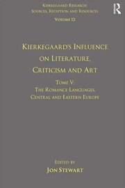 Volume 12, Tome V: Kierkegaard's Influence on Literature, Criticism and Art: The Romance Languages, Central and Eastern Europe book cover