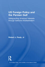 US Foreign Policy and the Persian Gulf: Safeguarding American Interests through Selective Multilateralism book cover