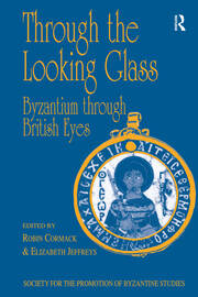 Through the Looking Glass: Byzantium through British Eyes: Papers from the Twenty-Ninth Spring Symposium of Byzantine Studies, King’s College, London, March 1995 book cover