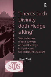 'There's such Divinity doth Hedge a King': Selected Essays of Nicolas Wyatt on Royal Ideology in Ugaritic and Old Testament Literature book cover