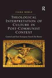 Theological Interpretation of Culture in Post-Communist Context: Central and East European Search for Roots book cover
