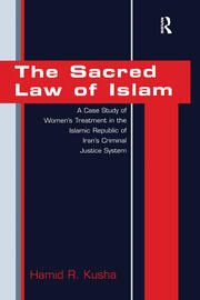 The Sacred Law of Islam: A Case Study of Women's Treatment in the Islamic Republic of Iran's Criminal Justice System book cover