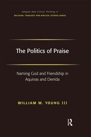 The Politics of Praise: Naming God and Friendship in Aquinas and Derrida book cover