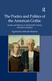 The Poetics and Politics of the American Gothic: Gender and Slavery in Nineteenth-Century American Literature book cover