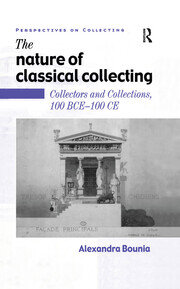 The Nature of Classical Collecting: Collectors and Collections, 100 BCE – 100 CE book cover