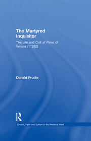 The Martyred Inquisitor: The Life and Cult of Peter of Verona (†1252) book cover