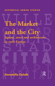 The Market and the City: Square, Street and Architecture in Early Modern Europe book cover
